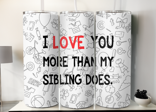 I love you more than my sibling does Tumbler/Wrap